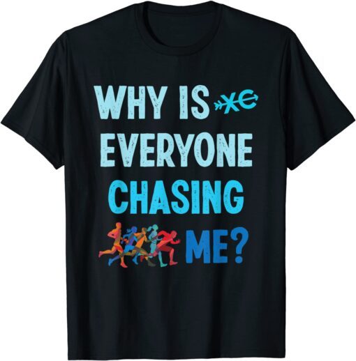 Why is Everyone Chasing Me Cross Country Running Tee Shirt