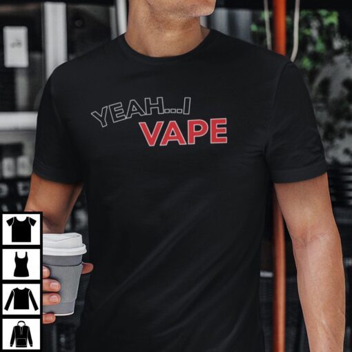 Yeah I Vape Vaping Lovers Tee Shirt