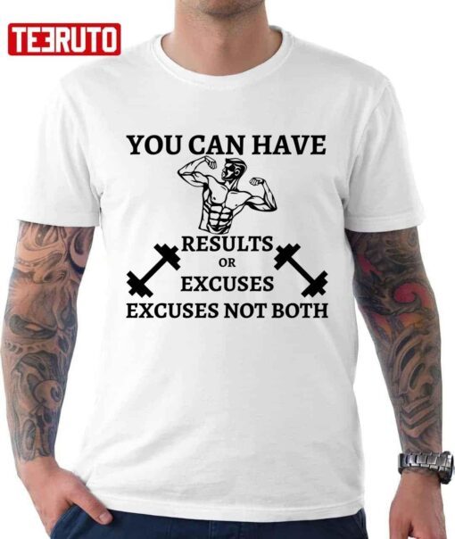 You Can Have Results Or Excuses Not Both Tee Shirt