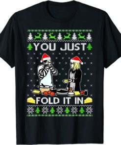 You Just Fold It In Fold In The Cheese Ugly Tee Shirt