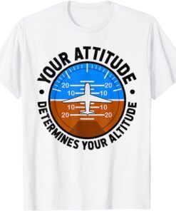 Your Attitude Determines Your Altitude Pilot Airplane Lover Tee Shirt
