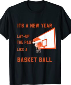 its a new year lay up the past like a Basketball Tee Shirt