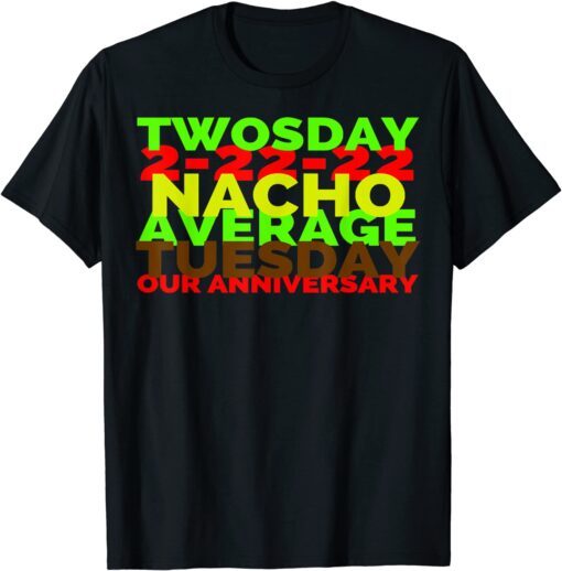 2-22-22 Twosday Nacho Average Tuesday Our Anniversary Tee Shirt