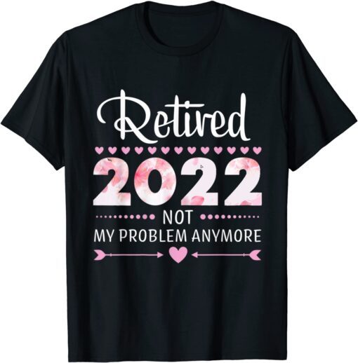 2022 Not My Problem Anymore - Senior 2022 Retirement Tee Shirt