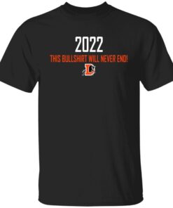 2022 This Bullshirt Will Never End Tee Shirt