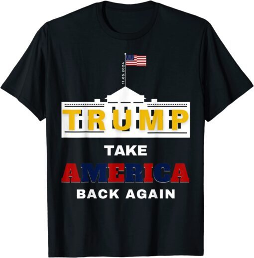 2024 presidential Trump Take America Back Again Great Tee Shirt