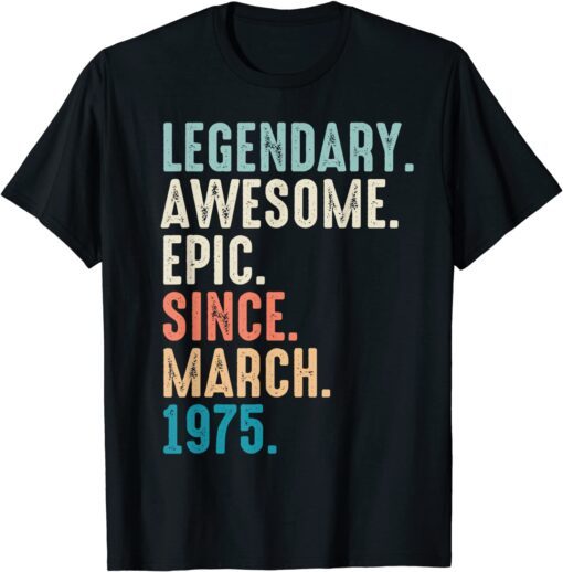 47 Year Old Lengendary Awesome Epic Since March 1975 Unisex Shirt