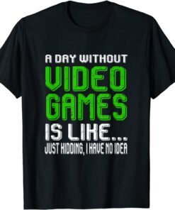 A Day Without Video Games Is Like Video Gamer Gaming Tee Shirt