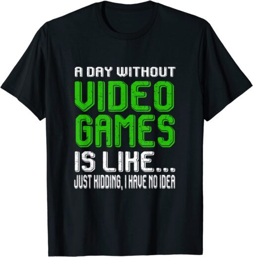 A Day Without Video Games Is Like Video Gamer Gaming Tee Shirt