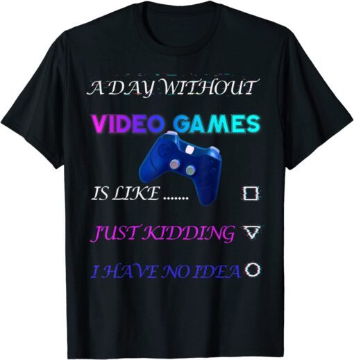 A Day Without Video Games Tee Shirt