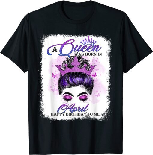 A Queen Was Born In April Girl Birthday Messy Bun Crown Tee Shirt