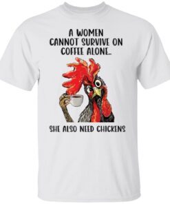 A Women Cannot Survive On Coffee Alone She Also Need Chickens Tee shirt