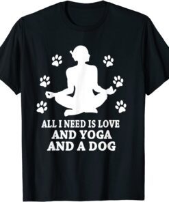 All I Need Is Love And Yoga And A Dog T-Shirt