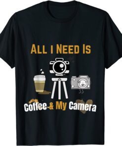 All I Need is Coffee and My Camera Photography Quote Tee Shirt