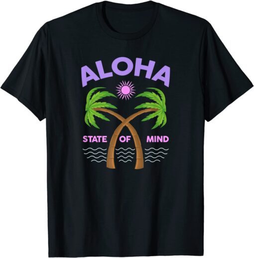 Aloha State Of Mind - Aloha HAWAII - Feel the Aloha Spirit! Tee Shirt