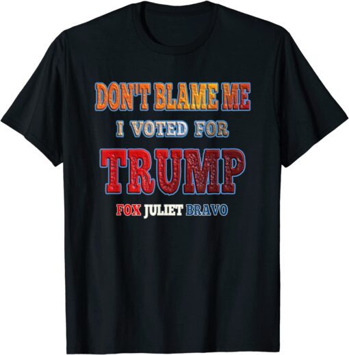 Anti-Biden Don't Blame Me I voted for Trump Fox Juliet Bravo Tee Shirt