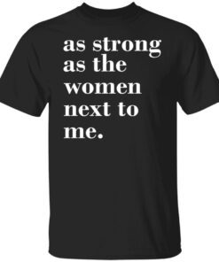 As Strong As Woman Next To Me Shirt