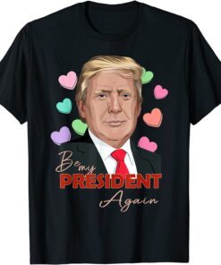 Be My President Again Trump Heart Valentine’s Day Tee Shirt