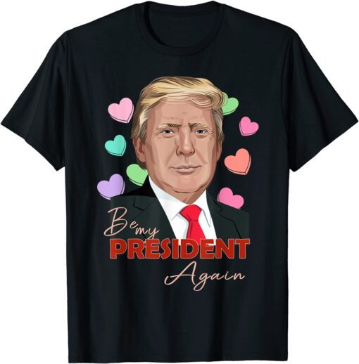 Be My President Again Trump Heart Valentine’s Day Tee Shirt