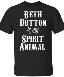 Beth Dutton Is My Spirit Animal Tee shirt