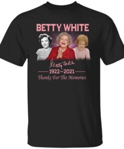 Betty White 1922 2021 Thanks For The Memories Tee shirt