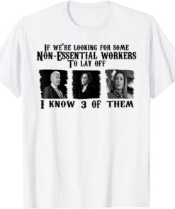 Biden 3 Non-essential Workers To Lay Off Anti Liberals Tee Shirt