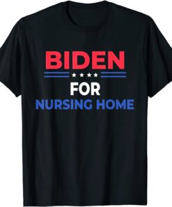 Biden For Nursing Home Anti Joe Biden Republican Tee Shirt