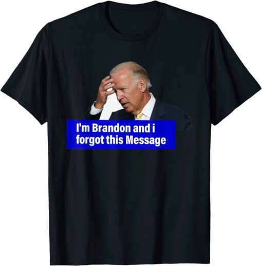 Biden I'm Brandon And I Forgot This Message Tee Shirt