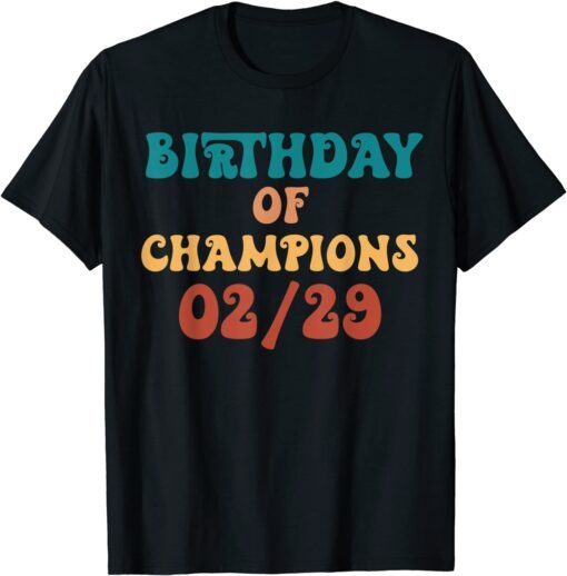 Birthday Of Champions February 02-29 Born Leap Year Birthday T-Shirt