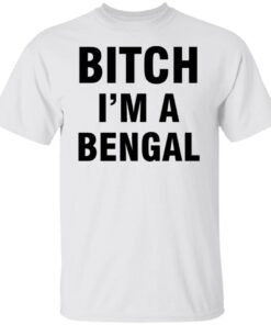 Bitch I’m A Bengal Tee shirt