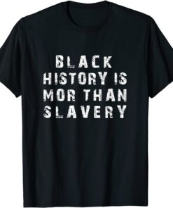 Black History Is More Than Slavery Black History Month Tee Shirt