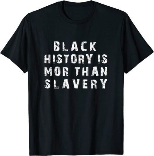 Black History Is More Than Slavery Black History Month Tee Shirt