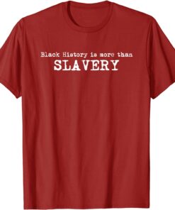 Black History Is More Than Slavery Tee Shirt