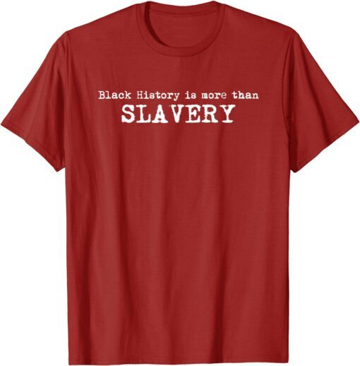 Black History Is More Than Slavery Tee Shirt