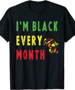 Black History Month Black Pride I'm Black Every Month Tee Shirt