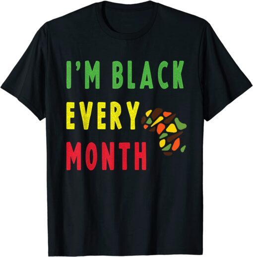 Black History Month Black Pride I'm Black Every Month Tee Shirt