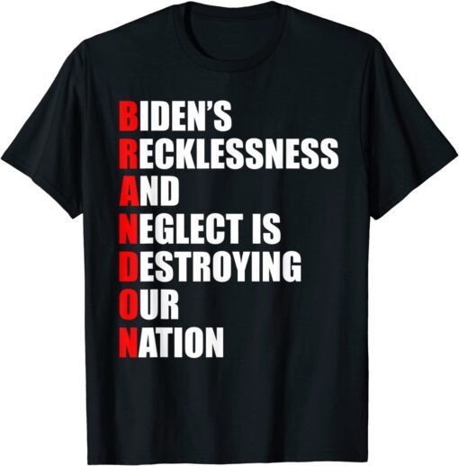 Brandon Biden Recklessness And Neglect Destroying Our Nation Tee Shirt