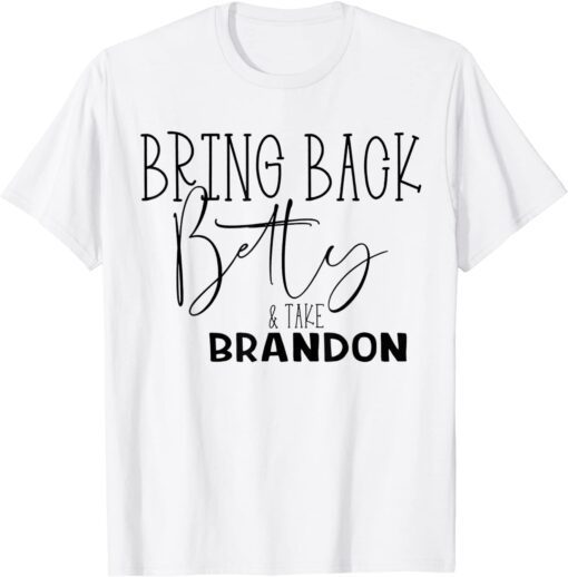 Bring Back Betty and Take Brandon Tee Shirt