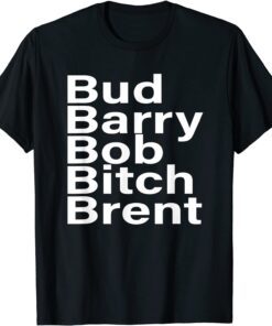 Bud Barry Bob Bitch Brent T-Shirt