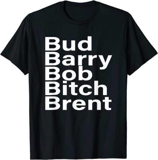 Bud Barry Bob Bitch Brent T-Shirt