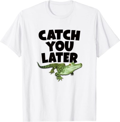 CATCH YOU LATER ALLIGATOR Tee Shirt