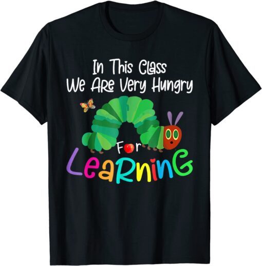 Caterpillar in This Class, We Are Very Hungry for Learning T-Shirt