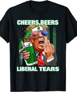 Cheers Beers Liberal Tears Trump Holding Beer Patrick's Day Tee Shirt