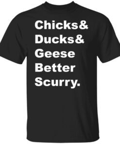 Chicks And Ducks And Geese Better Scurry Tee shirt