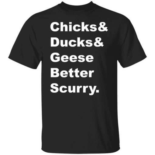 Chicks And Ducks And Geese Better Scurry Tee shirt