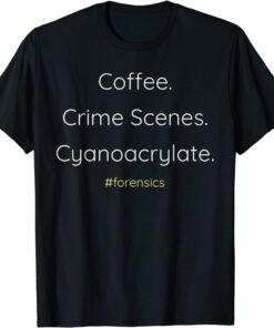 Coffee. Crime Scenes. Cyanoacrylate. CSI Themed Tee Shirt