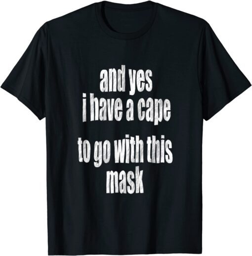 Covid Mask And Yes I Have A Cape To Go With This Mask Tee Shirt