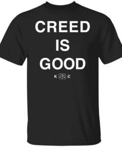 Creed is good k52c Tee shirt