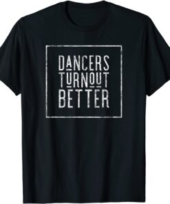 Dancers Turn Out Better Tee Shirt
