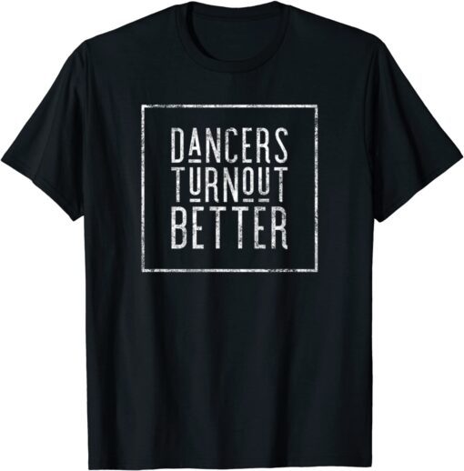 Dancers Turn Out Better Tee Shirt